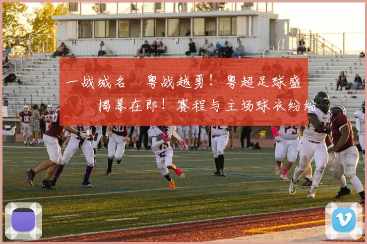 一战城名 粤战越勇！粤超足球盛宴揭幕在即！赛程与主场球衣纷纷亮相！