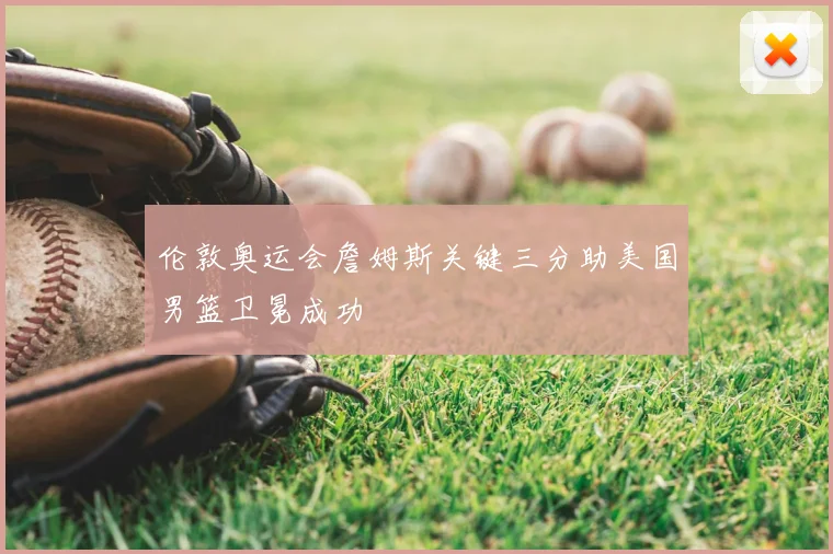 伦敦奥运会詹姆斯关键三分助美国男篮卫冕成功
