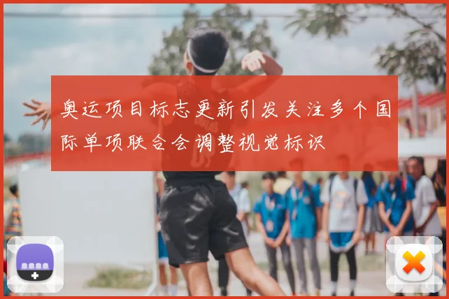 奥运项目标志更新引发关注多个国际单项联合会调整视觉标识