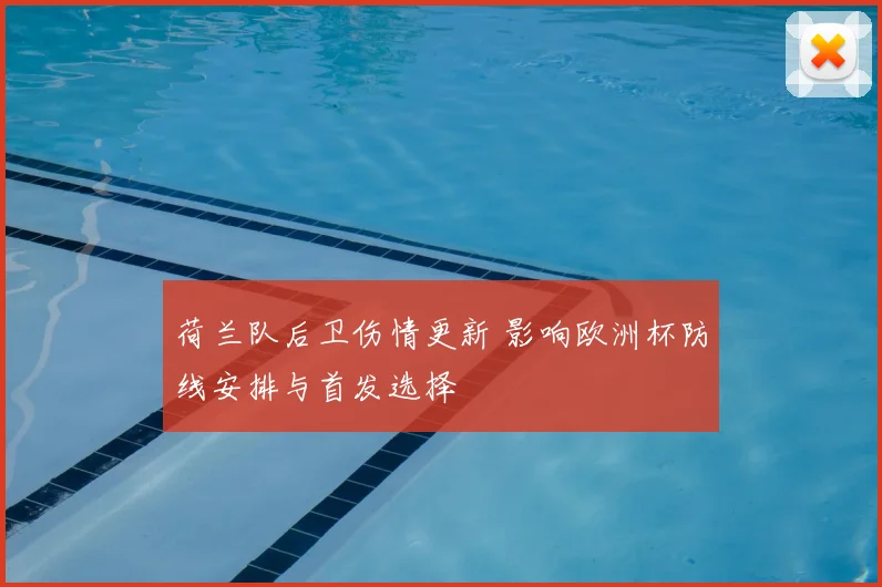 荷兰队后卫伤情更新 影响欧洲杯防线安排与首发选择